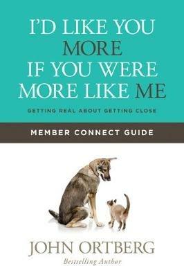 I'd Like You More If You Were More Like Me Member Connect Guide: Getting Real about Getting Close - John Ortberg - cover