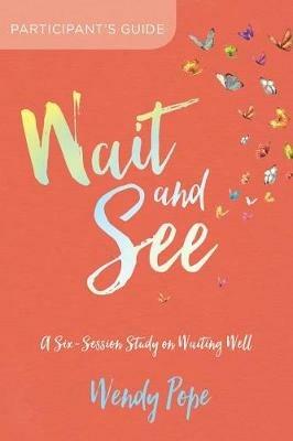 Wait and See Participant's Guide: A Six-Session Study on Waiting Well - Wendy Pope - cover