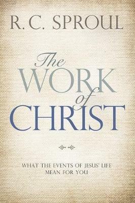 The Work of Christ: What the Events of Jesus' Life Mean for You - R. C. Sproul - cover