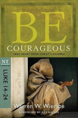 Be Courageous ( Luke 14- 24 ): Take Heart from Christ's Example - Warren W. Wiersbe - cover