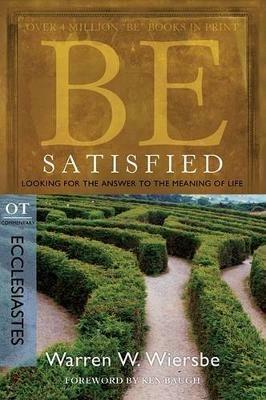 Be Satisfied ( Ecclesiastes ): Looking for the Answer to the Meaning of Life - Warren W. Wiersbe - cover