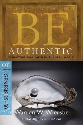 Be Authentic ( Genesis 25- 50 ): Exhibiting Real Faith in the Real World - Warren Wiersbe - cover