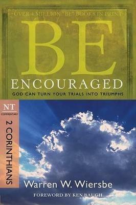 Be Encouraged ( 2 Corinthians ): God Can Turn Your Trials into Triumphs - Warren W. Wiersbe - cover