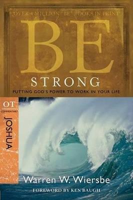 Be Strong ( Joshua ): Putting God's Power to Work in Your Life - Warren W. Wiersbe - cover