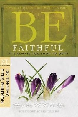 Be Faithful - 1 & 2 Timothy Titus Philemon: It's Always Too Soon to Quit! - Warren W. Wiersbe - cover