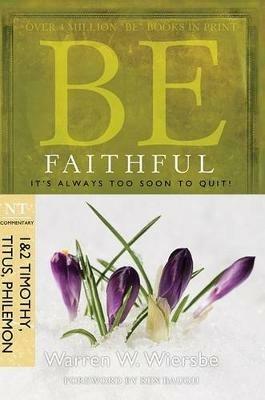 Be Faithful - 1 & 2 Timothy Titus Philemon: It'S Always Too Soon to Quit! - Warren Wiersbe - cover