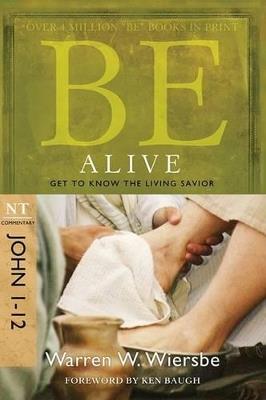Be Alive - John 1- 12: Get to Know the Living Savior - Warren W. Wiersbe - cover