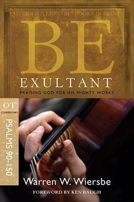 Be Exultant - Psalms 90- 150: Praising God for His Mighty Works - Warren Wiersbe - cover