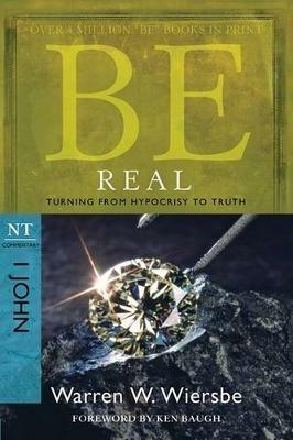 Be Real ( 1 John ): Turning from Hypocrisy to Truth - Warren W Wiersbe - cover