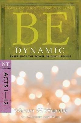 Be Dynamic ( Acts 1- 12 ): Experience the Power of God's People - Warren W Wiersbe - cover