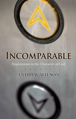 Incomparable ( Revised Edition ): Explorations in the Character of God (Now Print on Demand) - Andrew Wilson - cover