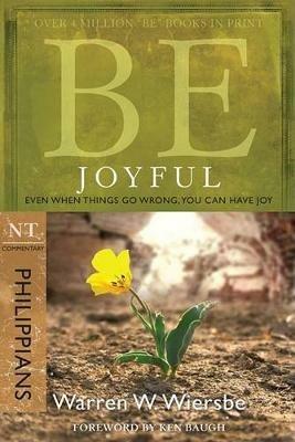 Be Joyful - Philippians: Even When Things Go Wrong, You Can Have Joy - Warren Wiersbe - cover