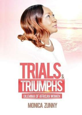 Trials and Triumphs: Dilemma of African Women - Monica Zunny - cover