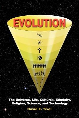 Evolution: The Universe, Life, Cultures, Ethnicity, Religion, Science, and Technology - David Tivel - cover