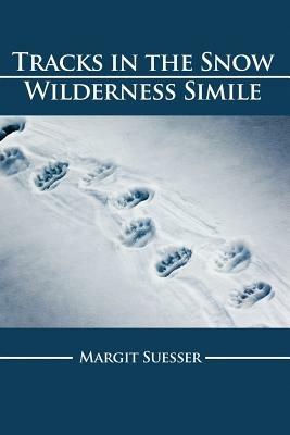 Tracks in the Snow: Wilderness Simile - Margit Suesser - cover