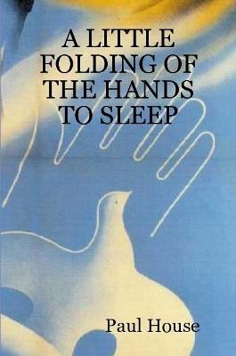 A Little Folding of the Hands to Sleep - Paul House - cover