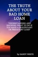 The Truth About Your Bad Home Loan - Sandy White - cover