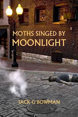 Moths Singed by Moonlight - Jack Bowman - cover