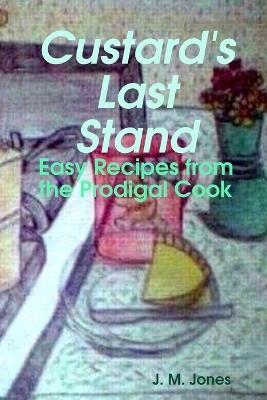 Custard's Last Stand: Easy Recipes from the Prodigal Cook - Jodi Jones - cover