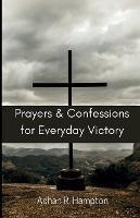 Prayers and Confessions for Everyday Victory: Speak Faith in Difficult Situations - Ashan R Hampton - cover