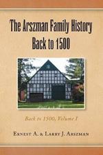 The Arszman Family History Back to 1500 Vol.1: Back to 1500, Volume I
