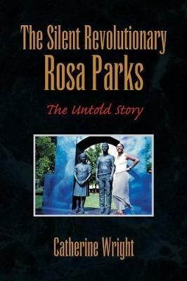 The Silent Revolutionary Rosa Parks: The Untold Story - Catherine Wright - cover