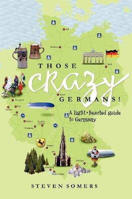 Those Crazy Germans!: A Lighthearted Guide to Germany - Steven Somers - cover
