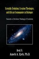 Scientific Evolution, Creation Theologies, and African Cosmogonies in Dialogue - Revd Ameh a Ph D Ejeh,Ameh Ambrose Ejeh - cover
