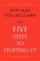 Why Man Still Kills Man and Five Steps to Stopping It!
