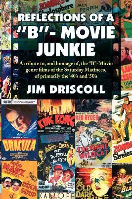 Reflections of a ''B''- Movie Junkie - Jim Driscoll - cover