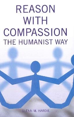 Reason with Compassion: The Humanist Way - Glenn M Hardie - cover