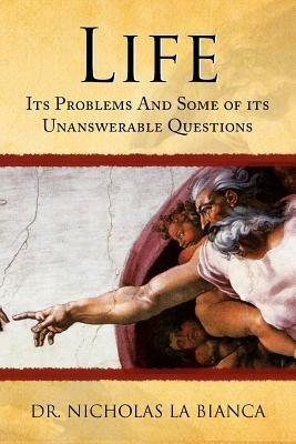 Life: Its Problems and Some of Its Unanswerable Questions - Nicholas La Bianca - cover