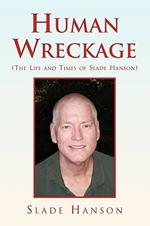 Human Wreckage (the Life and Times of Slade Hanson)