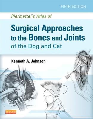 Piermattei's Atlas of Surgical Approaches to the Bones and Joints of the Dog and Cat - Kenneth A. Johnson - cover