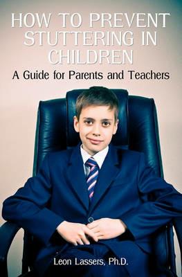 How To Prevent Stuttering In Children: A Guide For Parents And Teachers - Leon Lassers Ph D - cover