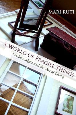 A World of Fragile Things: Psychoanalysis and the Art of Living - Mari Ruti - cover