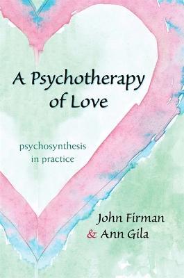 A Psychotherapy of Love: Psychosynthesis in Practice - John Firman,Ann Gila - cover