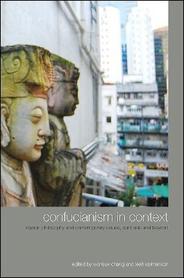 Confucianism in Context: Classic Philosophy and Contemporary Issues, East Asia and Beyond - cover