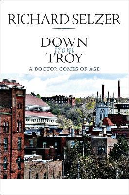 Down from Troy: A Doctor Comes of Age - Richard Selzer - cover