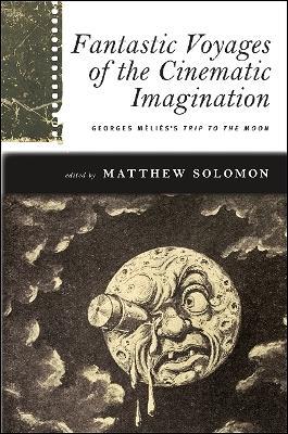 Fantastic Voyages of the Cinematic Imagination: Georges Méliès's Trip to the Moon - cover