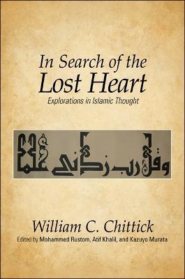 In Search of the Lost Heart: Explorations in Islamic Thought - William C. Chittick - cover