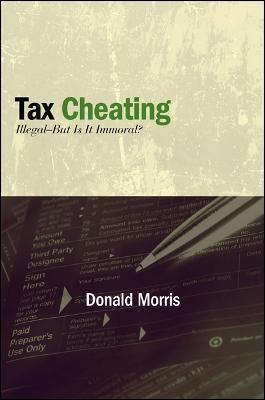 Tax Cheating: Illegal--But Is It Immoral? - Donald Morris - cover
