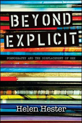 Beyond Explicit: Pornography and the Displacement of Sex - Helen Hester - cover