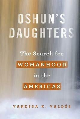 Oshun's Daughters: The Search for Womanhood in the Americas - Vanessa K. Valdes - cover
