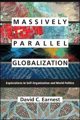 Massively Parallel Globalization: Explorations in Self-Organization and World Politics - David C. Earnest - cover