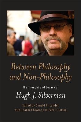 Between Philosophy and Non-Philosophy: The Thought and Legacy of Hugh J. Silverman - cover