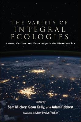 The Variety of Integral Ecologies: Nature, Culture, and Knowledge in the Planetary Era - cover