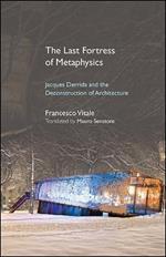 The Last Fortress of Metaphysics: Jacques Derrida and the Deconstruction of Architecture