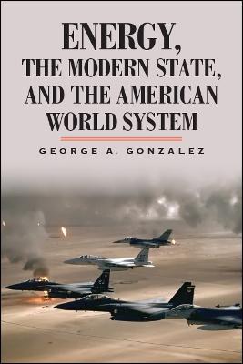 Energy, the Modern State, and the American World System - George A. Gonzalez - cover