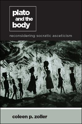 Plato and the Body: Reconsidering Socratic Asceticism - Coleen P. Zoller - cover